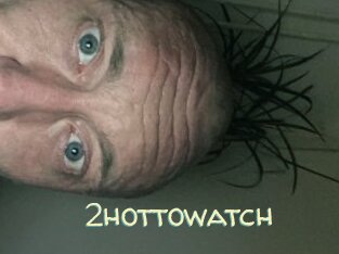 2hottowatch