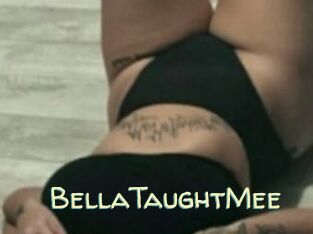 BellaTaughtMee