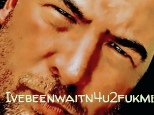 Ivebeenwaitn4u2fukme