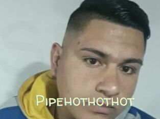 Pipehothothot