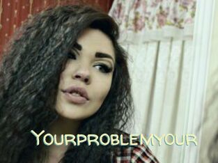 Yourproblemyour